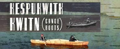 Kespukwitk Kwitn - Canoe Roots
